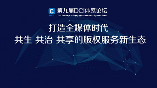 DCI体系“十年磨一剑”解锁全媒体时代版权经济角逐新赛道！第九届DCI 体系论坛在京举办